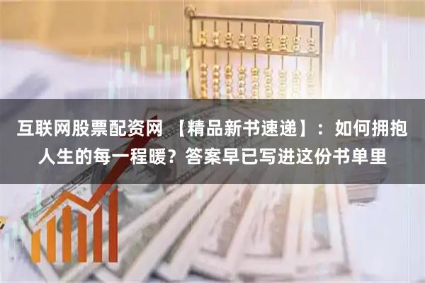 互联网股票配资网 【精品新书速递】：如何拥抱人生的每一程暖？答案早已写进这份书单里