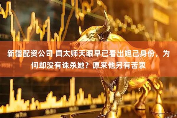 新疆配资公司 闻太师天眼早已看出妲己身份，为何却没有诛杀她？原来他另有苦衷